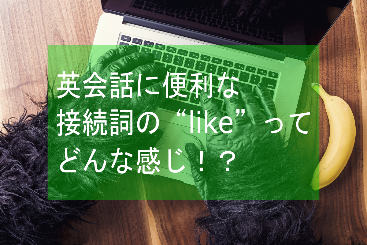 英会話に便利な接続詞のlikeってどんな感じ！？